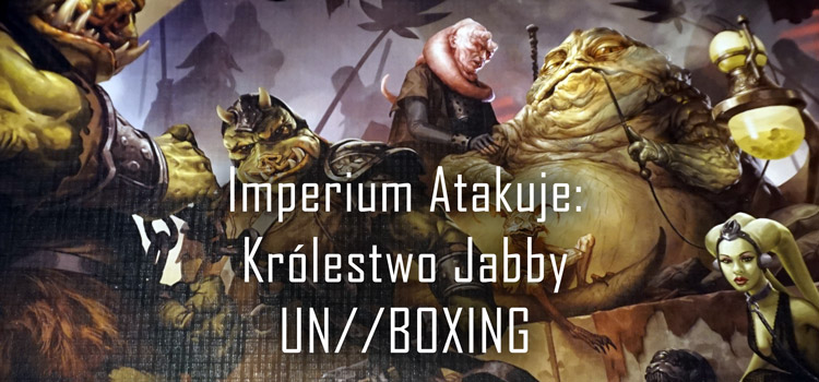 Unboxing – Imperium Atakuje: Królestwo Jabby