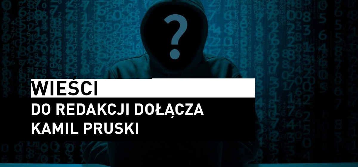 Wieści – Do Redakcji dołącza Kamil Pruski