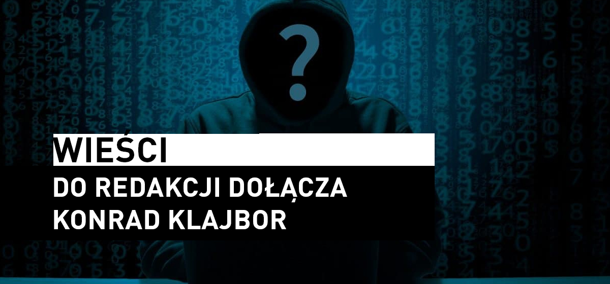 Wieści – Do Redakcji dołącza Konrad Klajbor