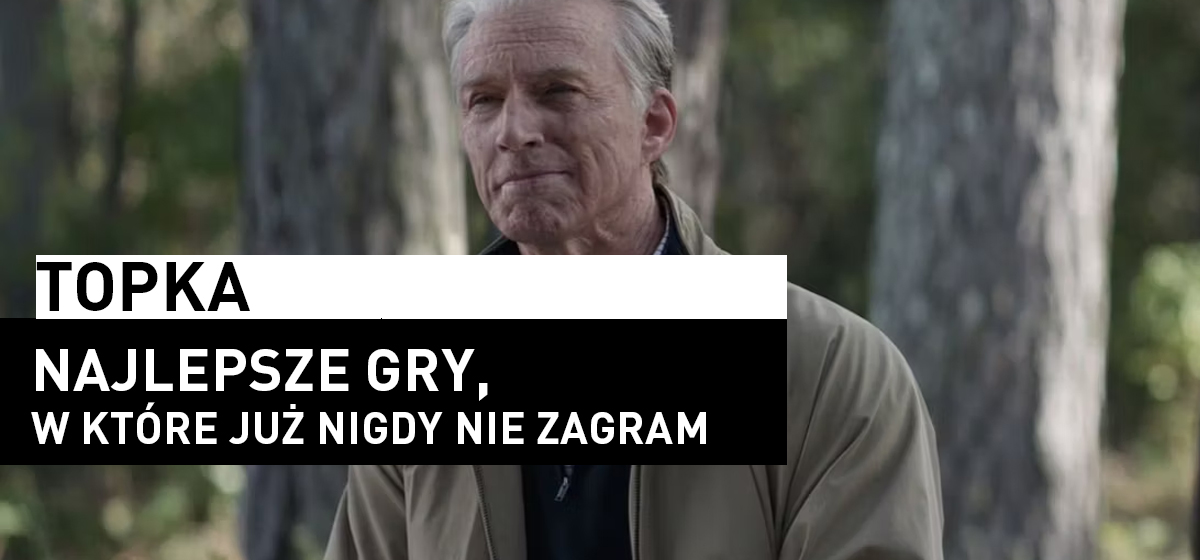 Najlepsze gry, w które już nigdy nie zagram